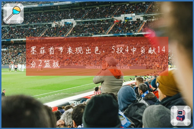 墨菲首节表现出色，5投4中贡献14分2篮板